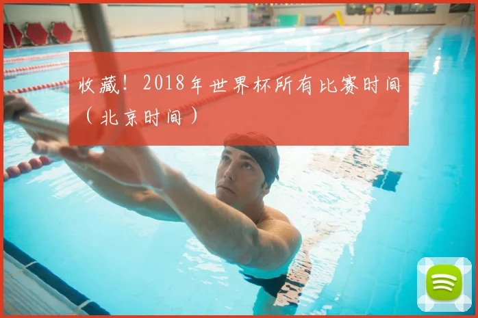 收藏！2018年世界杯所有比赛时间（北京时间）